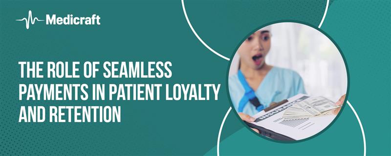 The Role of Seamless Payments in Patient Loyalty and Retention